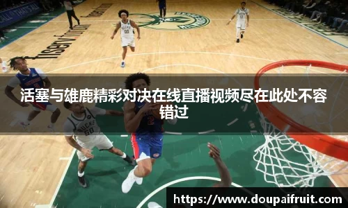 活塞与雄鹿精彩对决在线直播视频尽在此处不容错过